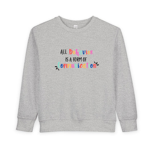 All Behavior Is A Form of Communication • Unisex Toddler Crewneck Sweatshirt