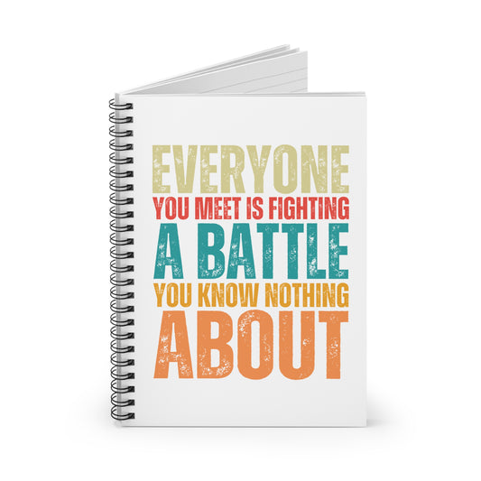 "Everyone You Meet Is Fighting a Battle You Know Nothing About" Ruled Journal • Spiral Notebook