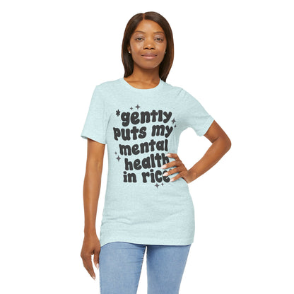 Gently Puts My Mental Health in Rice • Unisex Adult Short Sleeve T-Shirt