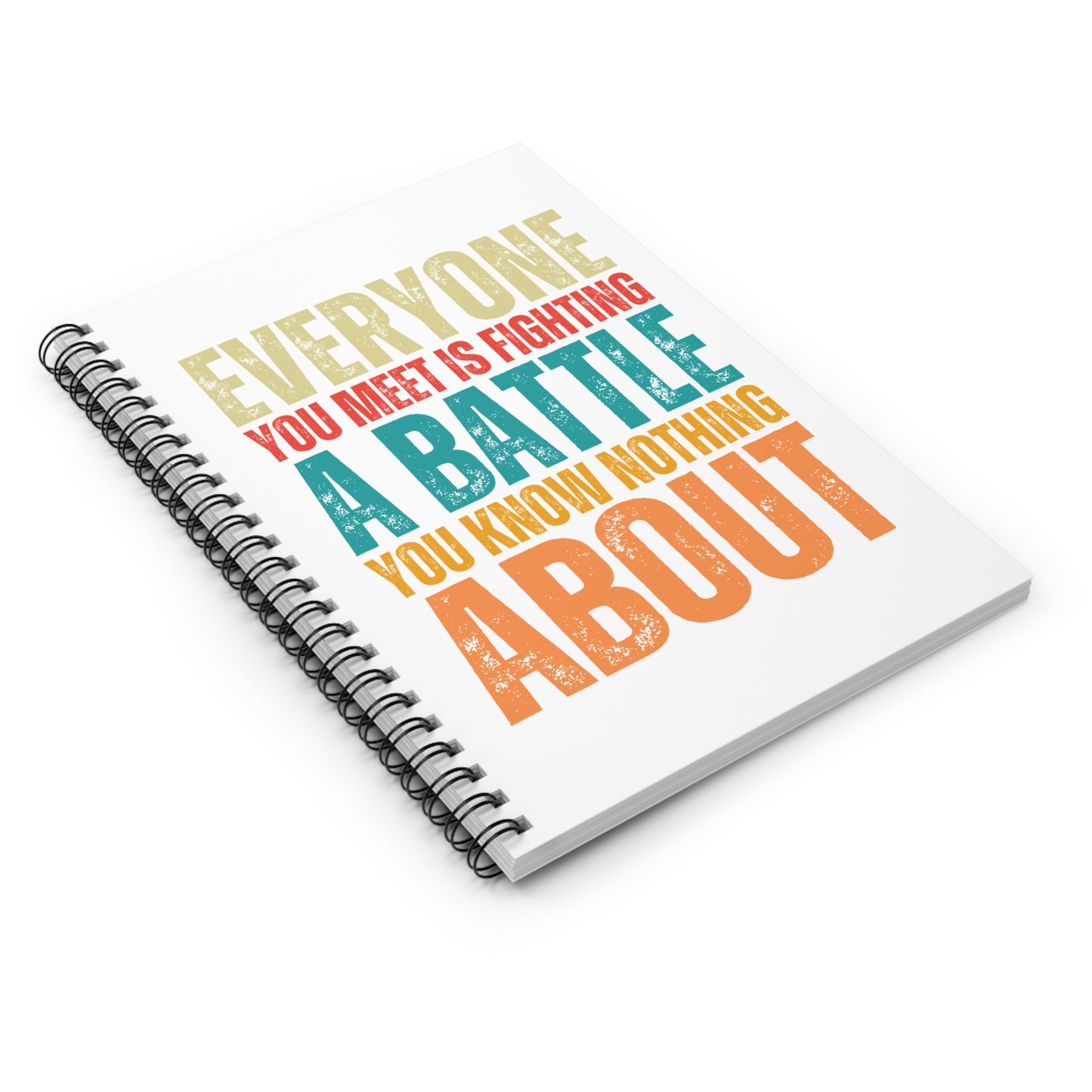 "Everyone You Meet Is Fighting a Battle You Know Nothing About" Ruled Journal • Spiral Notebook