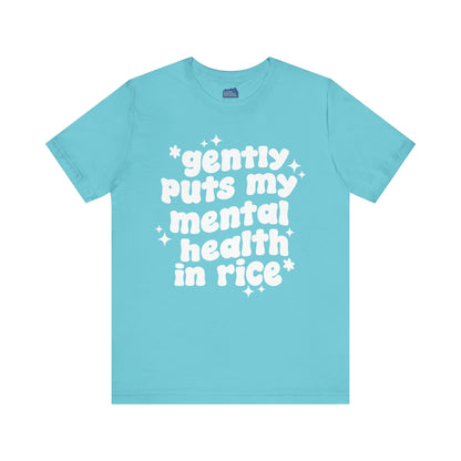Gently Puts My Mental Health in Rice • Unisex Adult Short Sleeve T-Shirt