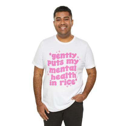 Gently Puts My Mental Health in Rice • Unisex Adult Short Sleeve T-Shirt