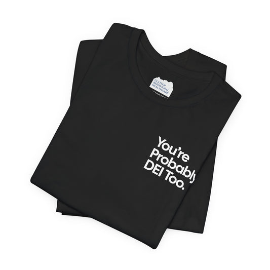 You're Probably DEI Too, Diversity Statement • Unisex Adult Short Sleeve Tee